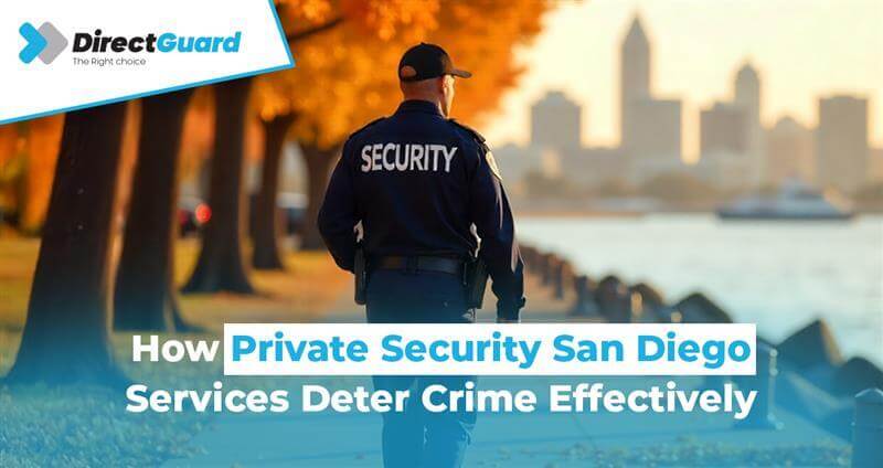 How Private Security San Diego Services Deter Crime Effectively